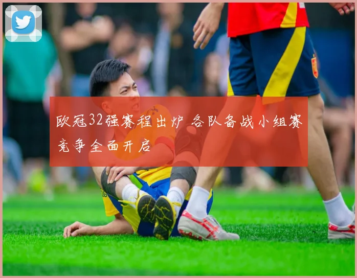 欧冠32强赛程出炉 各队备战小组赛竞争全面开启